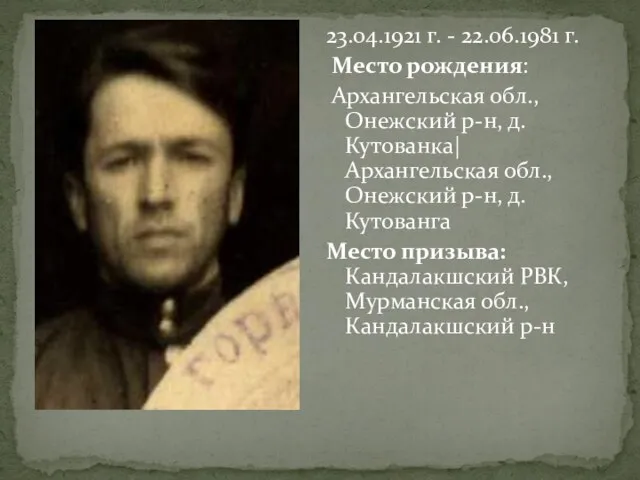 23.04.1921 г. - 22.06.1981 г. Место рождения: Архангельская обл., Онежский р-н, д.