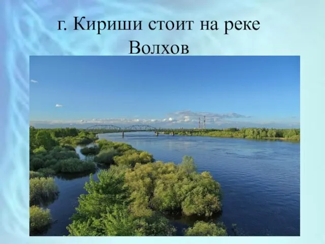 г. Кириши стоит на реке Волхов