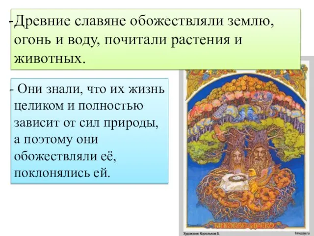 Древние славяне обожествляли землю, огонь и воду, почитали растения и животных. Они