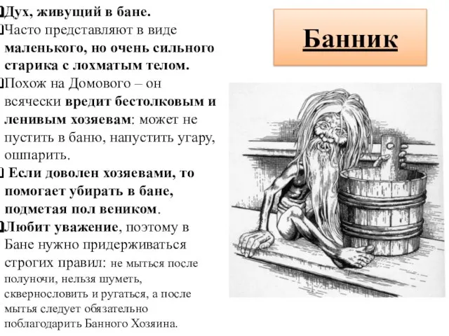 Банник Дух, живущий в бане. Часто представляют в виде маленького, но очень