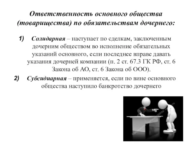 Ответственность основного общества (товарищества) по обязательствам дочернего: Солидарная – наступает по сделкам,