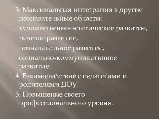 3. Максимальная интеграция в другие познавательные области: художественно-эстетическое развитие, речевое развитие, познавательное