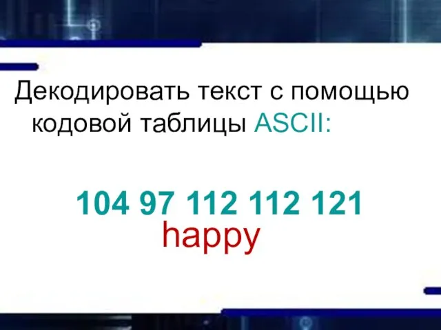 Декодировать текст с помощью кодовой таблицы ASCII: 104 97 112 112 121 happy