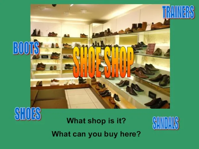 What shop is it? What can you buy here? SHOES SANDALS BOOTS TRAINERS SHOE SHOP