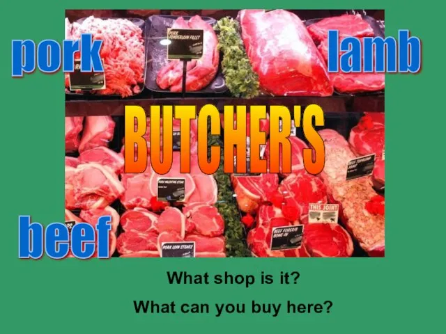 What shop is it? What can you buy here? BUTCHER'S beef pork lamb