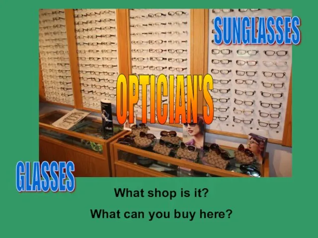 What shop is it? What can you buy here? GLASSES SUNGLASSES OPTICIAN'S