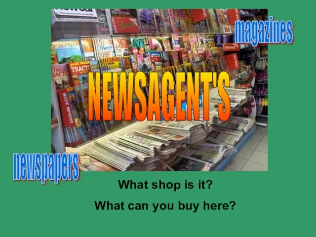 What shop is it? What can you buy here? NEWSAGENT'S newspapers magazines
