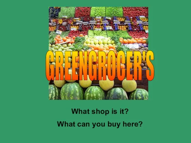 What shop is it? What can you buy here? GREENGROCER'S