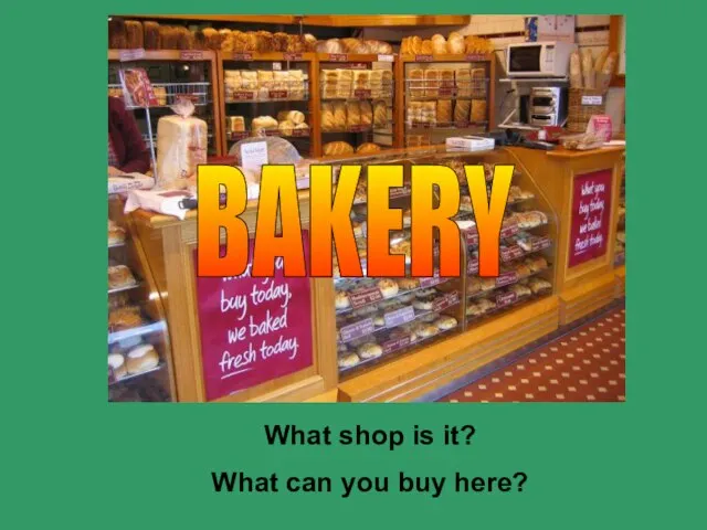 What shop is it? What can you buy here? BAKERY