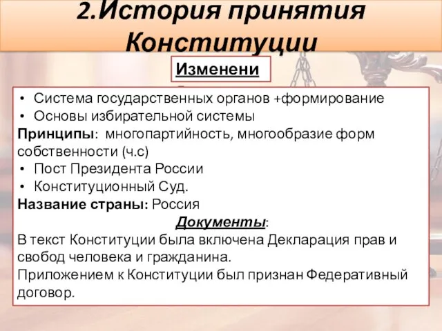 2.История принятия Конституции Изменения: Система государственных органов +формирование Основы избирательной системы Принципы: