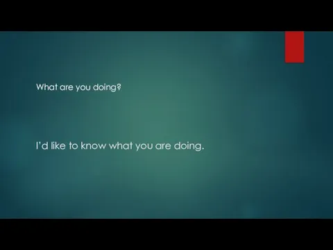 I’d like to know what you are doing. What are you doing?