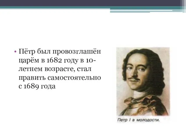 Пётр был провозглашён царём в 1682 году в 10-летнем возрасте, стал править самостоятельно с 1689 года