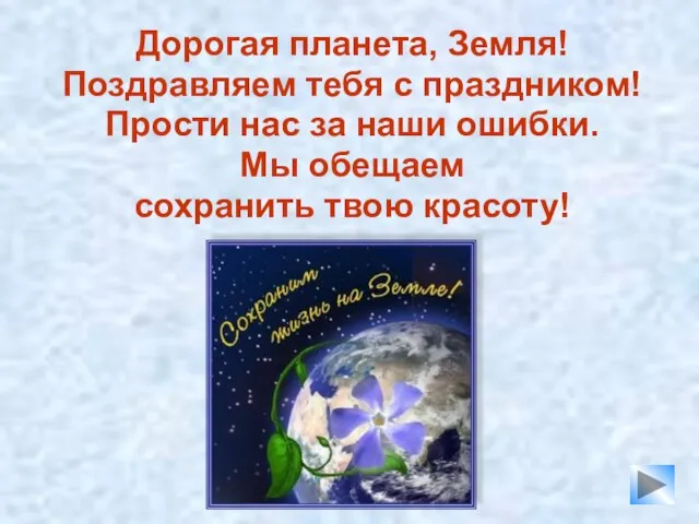 Дорогая планета, Земля! Поздравляем тебя с праздником! Прости нас за наши ошибки.