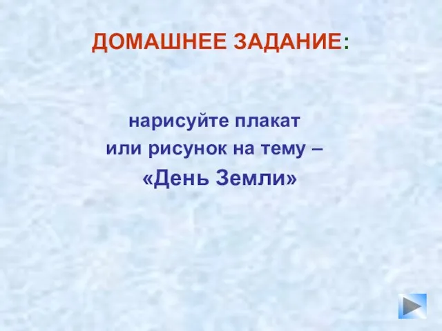 ДОМАШНЕЕ ЗАДАНИЕ: нарисуйте плакат или рисунок на тему – «День Земли»