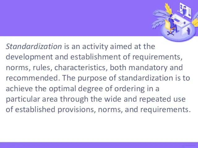 Standardization is an activity aimed at the development and establishment of requirements,