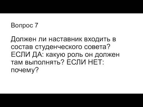 Вопрос 7 Должен ли наставник входить в состав студенческого совета? ЕСЛИ ДА: