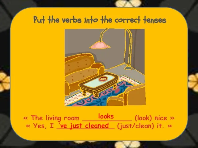 Put the verbs into the correct tenses « The living room ____________