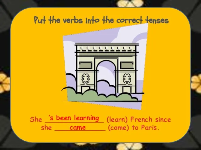 Put the verbs into the correct tenses She ______________ (learn) French since