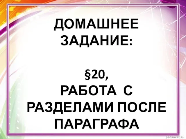 ДОМАШНЕЕ ЗАДАНИЕ: §20, РАБОТА С РАЗДЕЛАМИ ПОСЛЕ ПАРАГРАФА