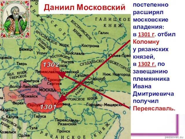 постепенно расширял московские владения: в 1301 г. отбил Коломну у рязанских князей,