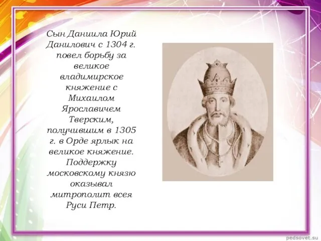 Сын Даниила Юрий Данилович с 1304 г. повел борьбу за великое владимирское