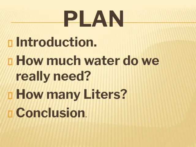 PLAN Introduction. How much water do we really need? How many Liters? Conclusion.