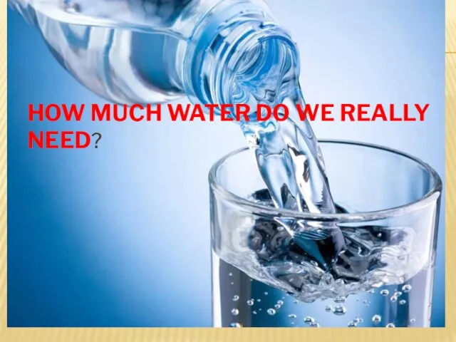 HOW MUCH WATER DO WE REALLY NEED?