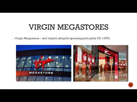 VIRGIN MEGASTORES Virgin Megastores – sieć dużych sklepów sprzedających płyty CD i DVD;