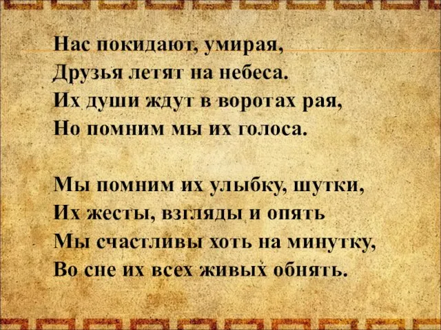 Нас покидают, умирая, Друзья летят на небеса. Их души ждут в воротах