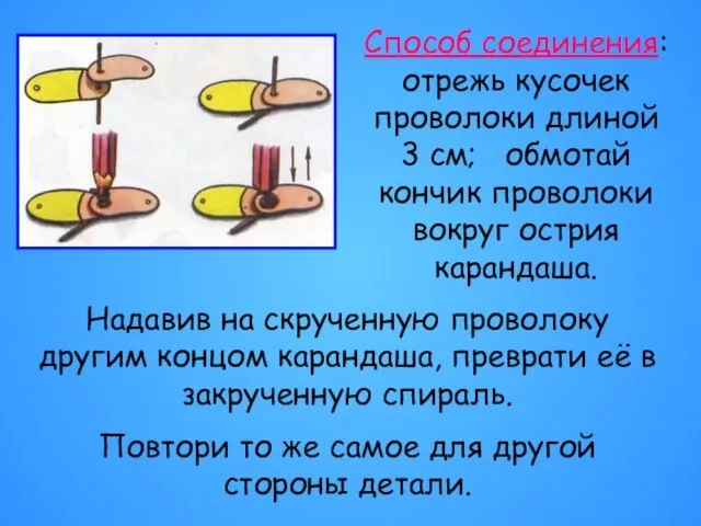 Способ соединения: отрежь кусочек проволоки длиной 3 см; обмотай кончик проволоки вокруг