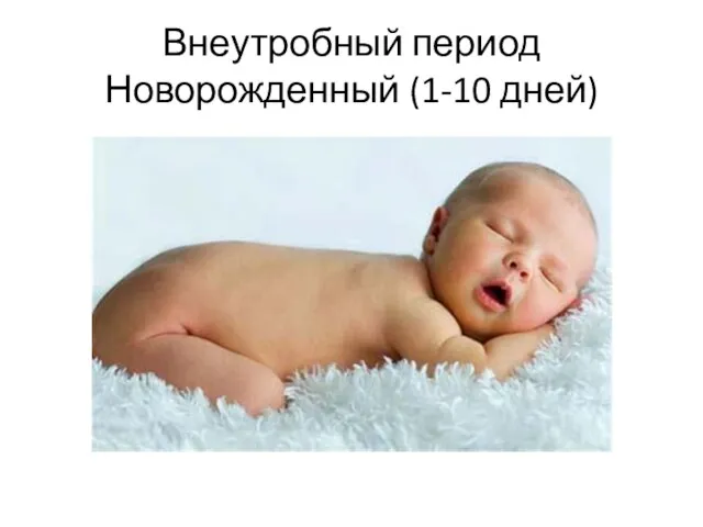 Внеутробный период Новорожденный (1-10 дней)