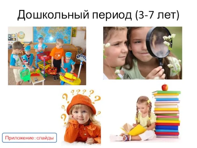 Дошкольный период (3-7 лет) Приложение: слайды