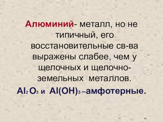 Алюминий- металл, но не типичный, его восстановительные св-ва выражены слабее, чем у