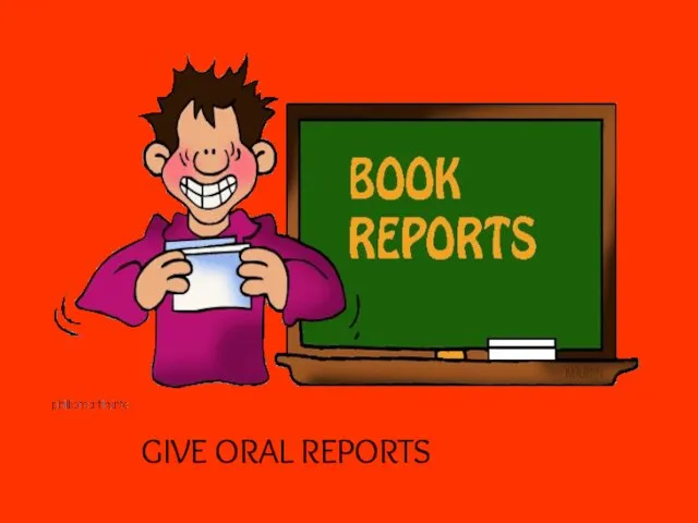 GIVE ORAL REPORTS