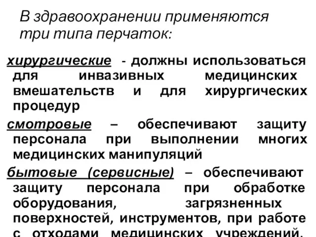 В здравоохранении применяются три типа перчаток: хирургические - должны использоваться для инвазивных