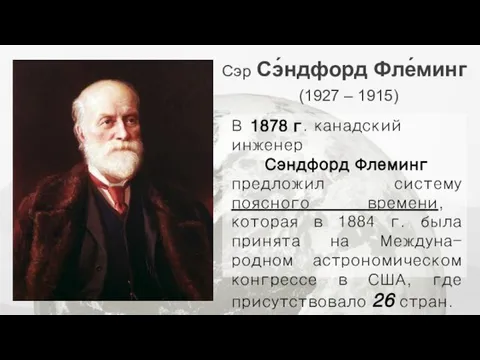 Сэр Сэ́ндфорд Фле́минг (1927 – 1915) В 1878 г. канадский инженер Сэндфорд