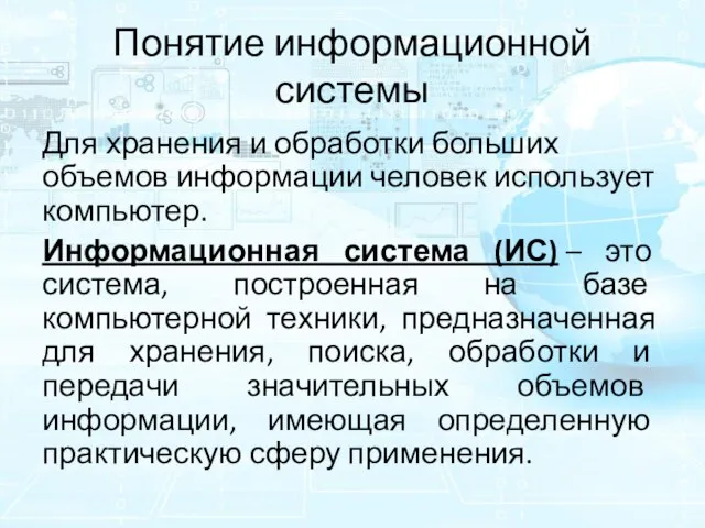 Понятие информационной системы Для хранения и обработки больших объемов информации человек использует