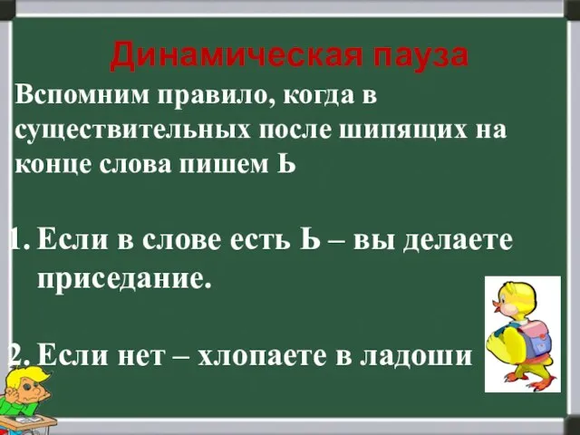 Динамическая пауза Вспомним правило, когда в существительных после шипящих на конце слова