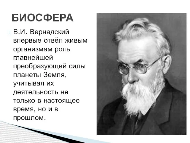 В.И. Вернадский впервые отвёл живым организмам роль главнейшей преобразующей силы планеты Земля,