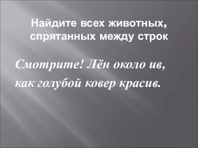 Найдите всех животных, спрятанных между строк Смотрите! Лён около ив, как голубой ковер красив.