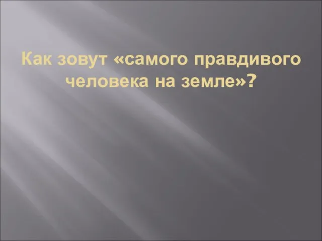 Как зовут «самого правдивого человека на земле»?