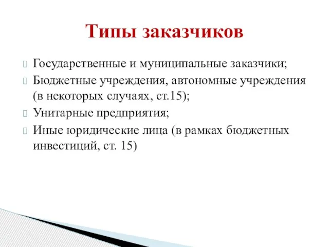 Государственные и муниципальные заказчики; Бюджетные учреждения, автономные учреждения (в некоторых случаях, ст.15);