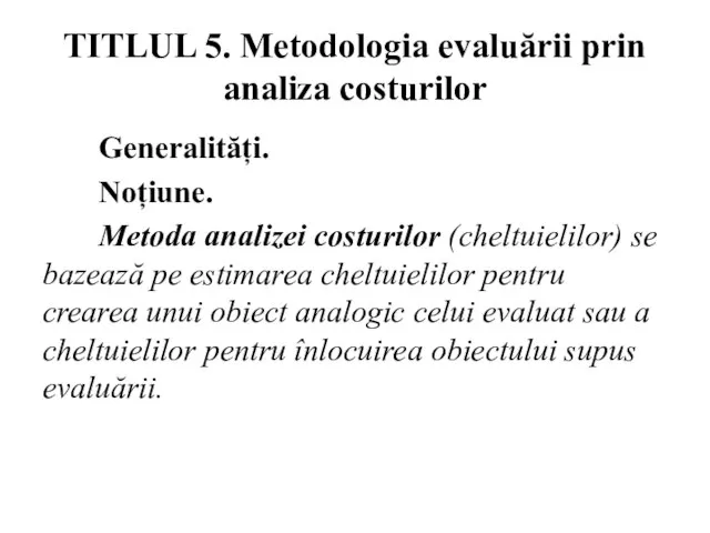 TITLUL 5. Metodologia evaluării prin analiza costurilor Generalități. Noțiune. Metoda analizei costurilor