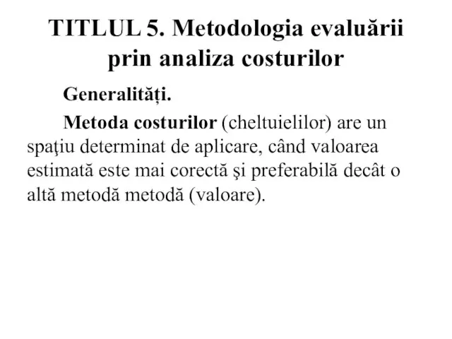 TITLUL 5. Metodologia evaluării prin analiza costurilor Generalități. Metoda costurilor (cheltuielilor) are