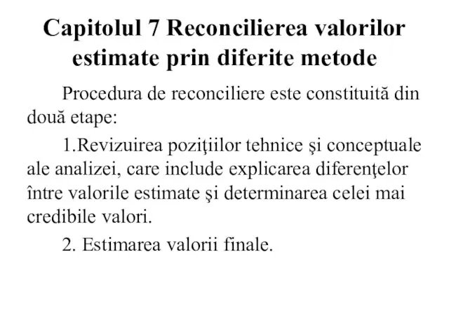 Capitolul 7 Reconcilierea valorilor estimate prin diferite metode Procedura de reconciliere este