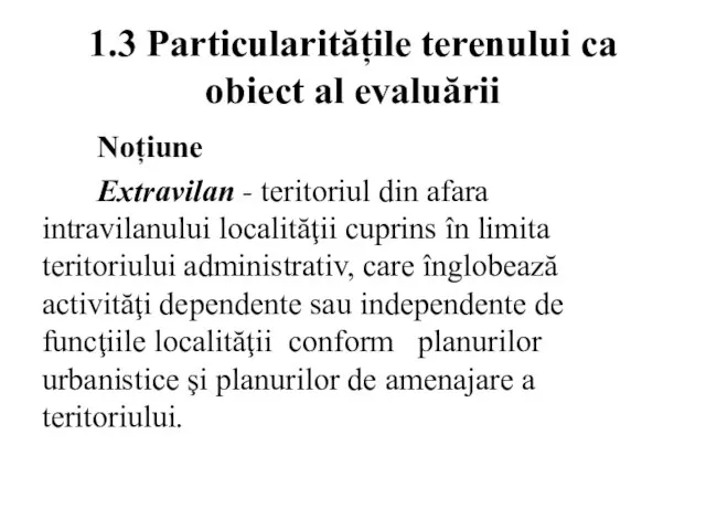 1.3 Particularitățile terenului ca obiect al evaluării Noțiune Extravilan - teritoriul din