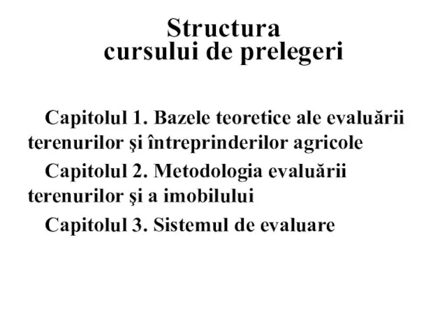 Structura cursului de prelegeri Capitolul 1. Bazele teoretice ale evaluării terenurilor şi