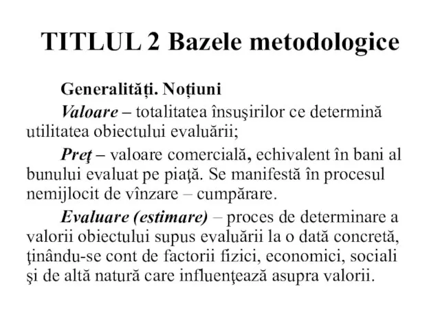 TITLUL 2 Bazele metodologice Generalități. Noțiuni Valoare – totalitatea însuşirilor ce determină