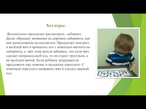 Ход игры: Воспитатель предлагает рассмотреть лабиринт. Далее обращает внимание на дорожки лабиринта,