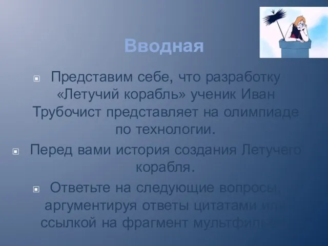 Вводная Представим себе, что разработку «Летучий корабль» ученик Иван Трубочист представляет на